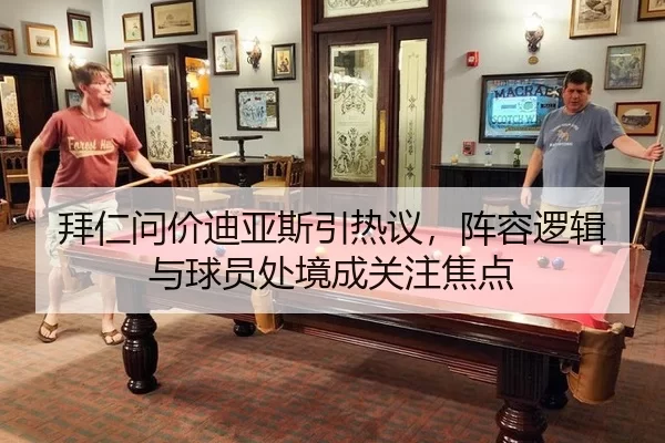 拜仁问价迪亚斯引热议，阵容逻辑与球员处境成关注焦点